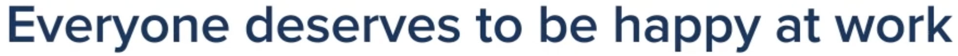 Everyone deserves to be happy at work.
